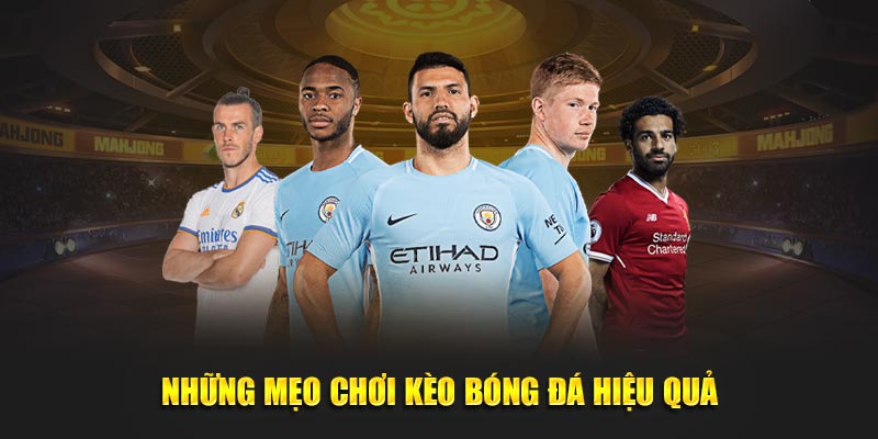 Những mẹo cược kèo bóng đá hiệu quả từ dân chuyên